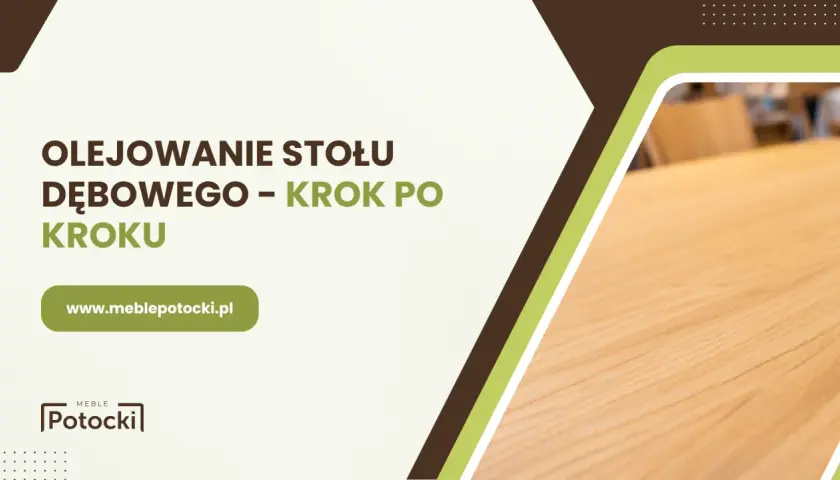 Olejowanie stołu dębowego krok po kroku. Dowiedz się, ile schnie olej do drewna, by cieszyć się meblami.